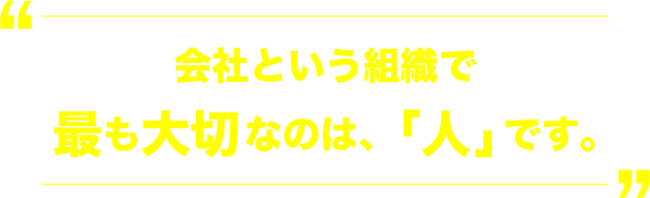 会社という組織で最も大切なのは、「人」です